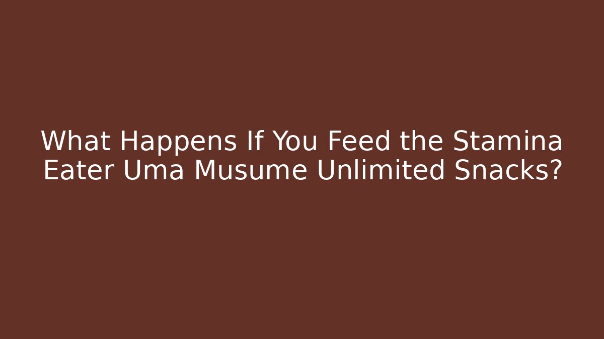 What Happens If You Feed the Stamina Eater Uma Musume Unlimited Snacks?