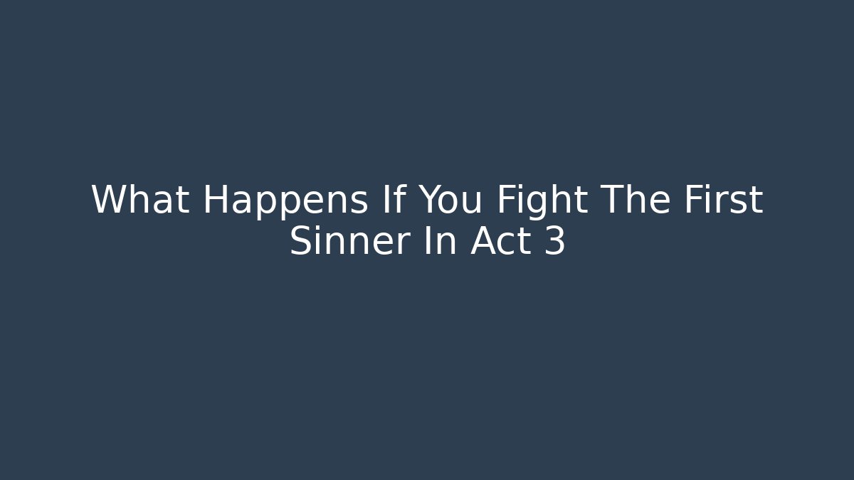 What Happens If You Fight The First Sinner In Act 3