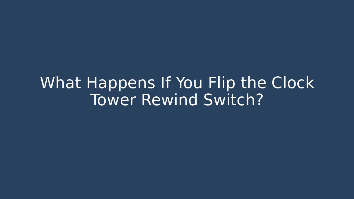 What Happens If You Flip the Clock Tower Rewind Switch?