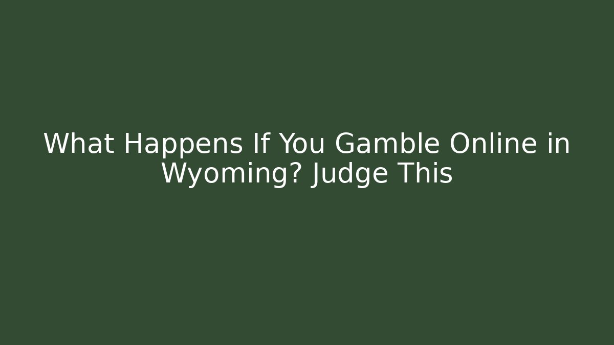 What Happens If You Gamble Online in Wyoming? Judge This