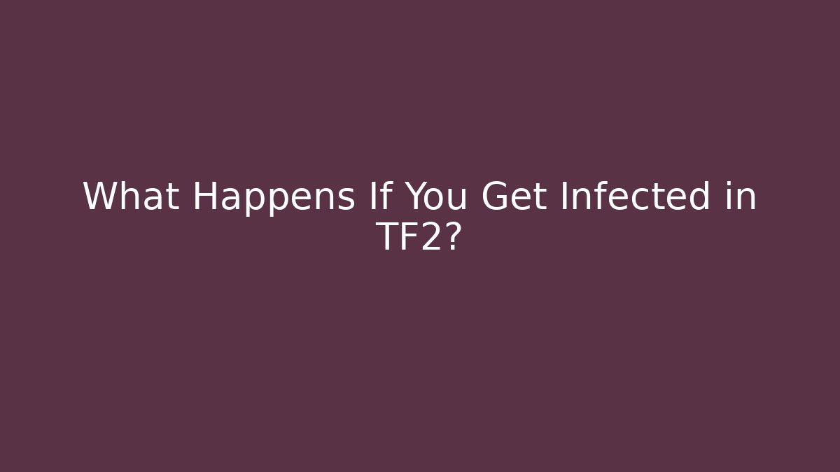 What Happens If You Get Infected in TF2?