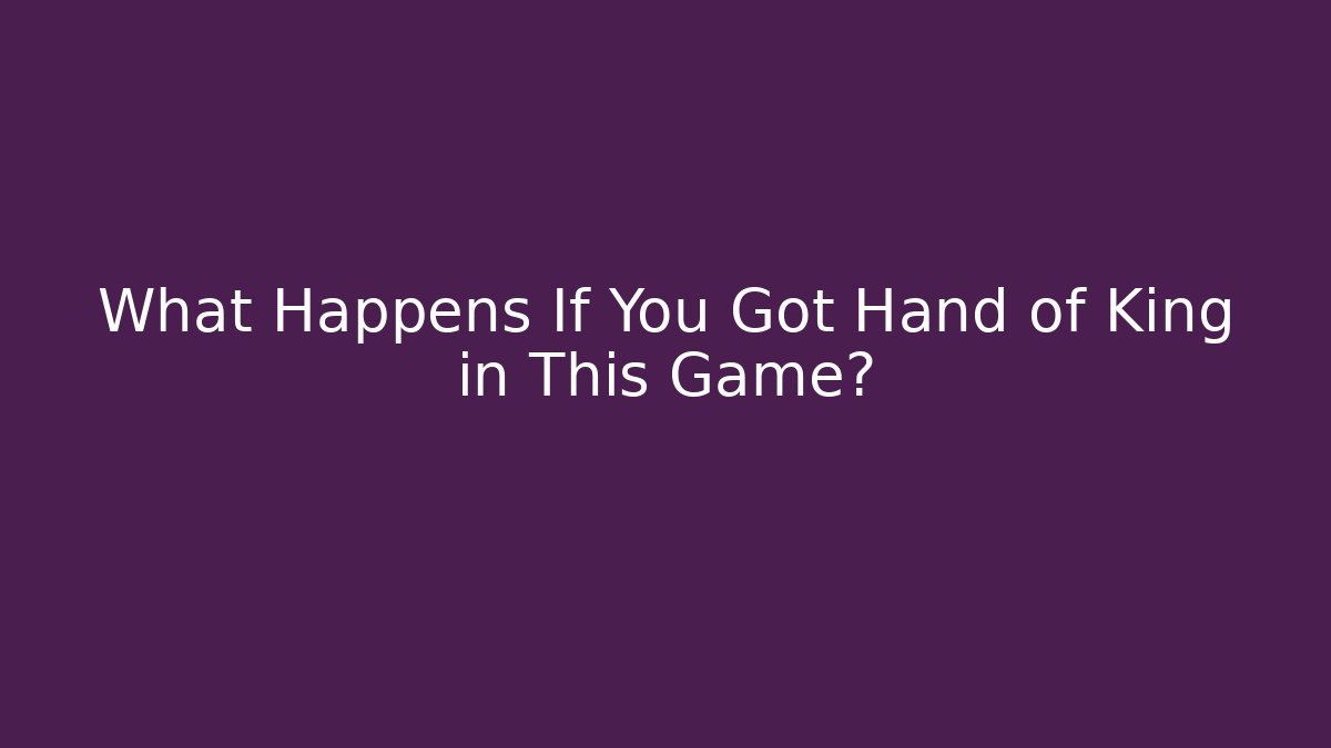 What Happens If You Got Hand of King in This Game?