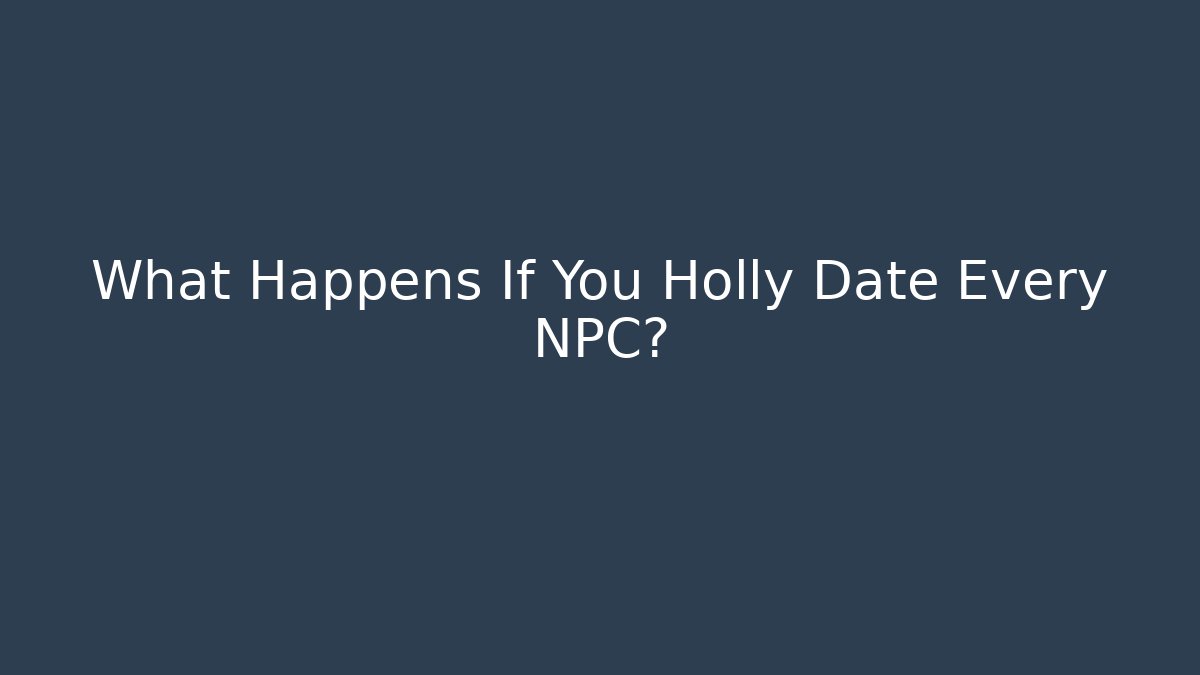 What Happens If You Holly Date Every NPC?