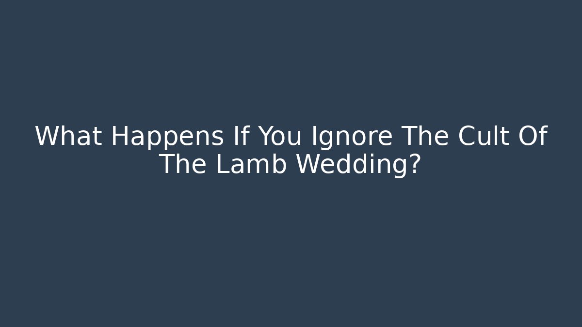 What Happens If You Ignore The Cult Of The Lamb Wedding?