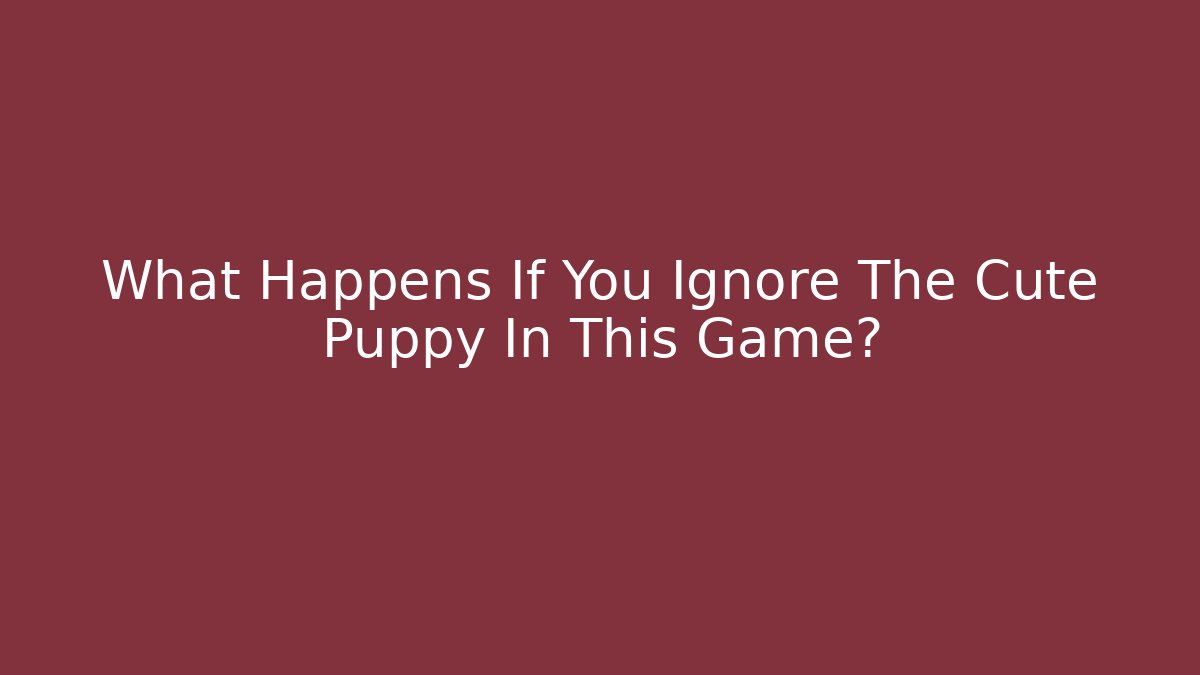 What Happens If You Ignore The Cute Puppy In This Game?