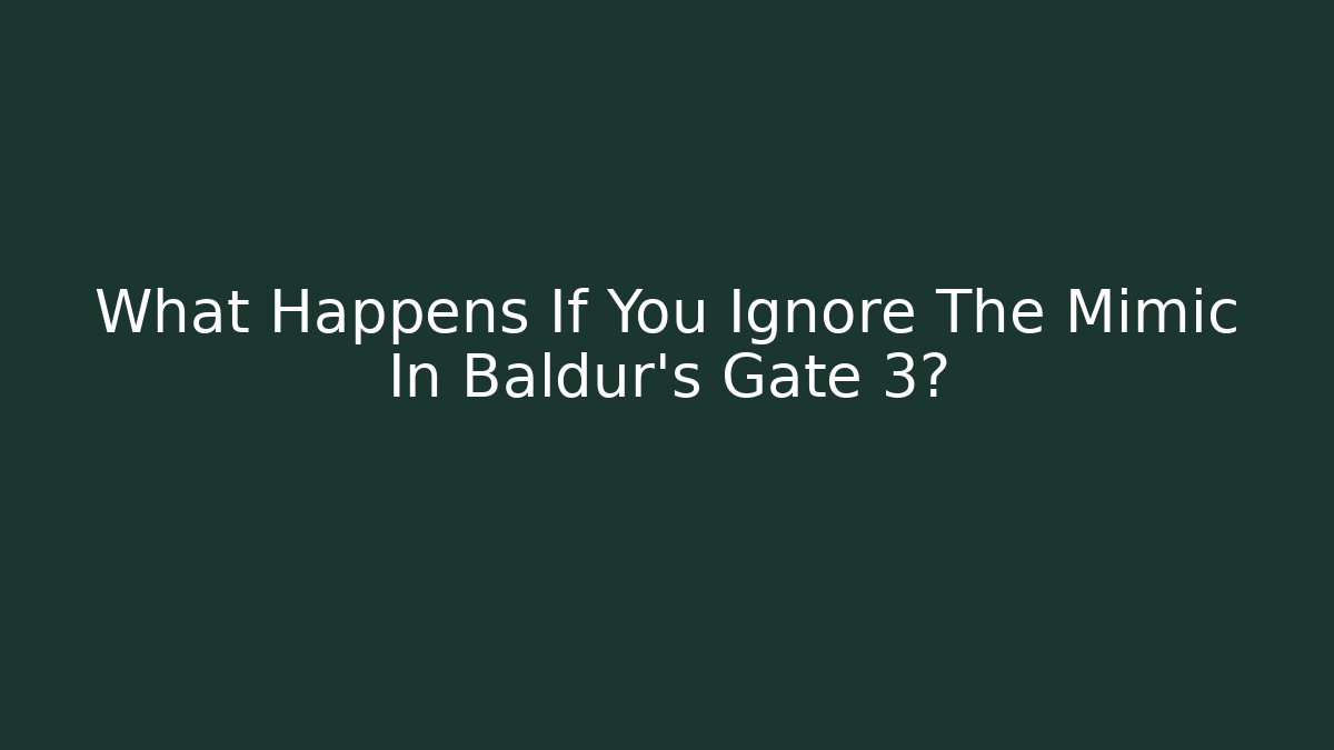 What Happens If You Ignore The Mimic In Baldur's Gate 3?