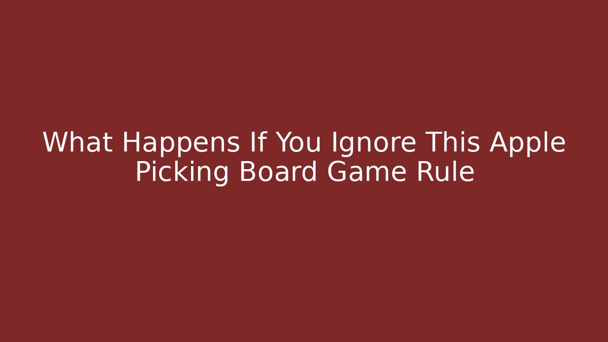 What Happens If You Ignore This Apple Picking Board Game Rule