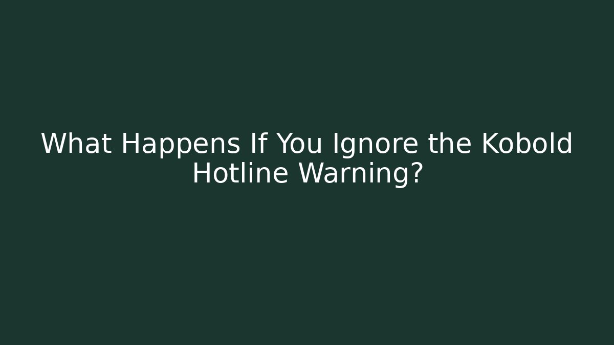 What Happens If You Ignore the Kobold Hotline Warning?