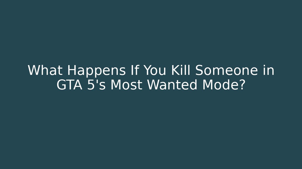 What Happens If You Kill Someone in GTA 5's Most Wanted Mode?