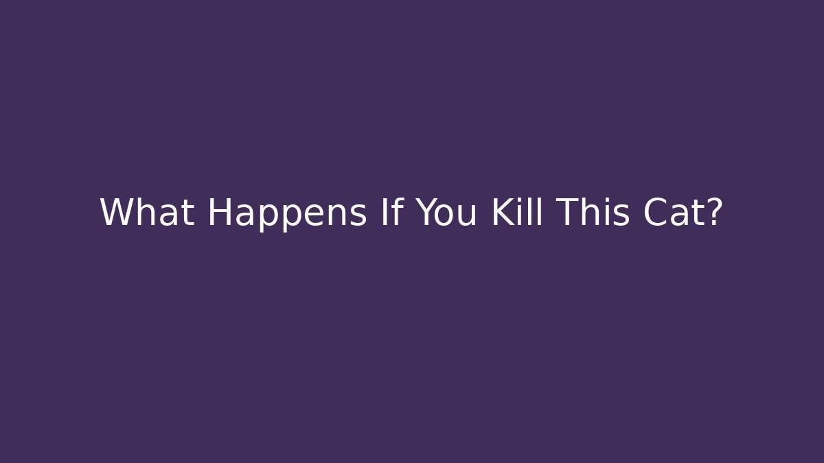 What Happens If You Kill This Cat? - Create More Assets