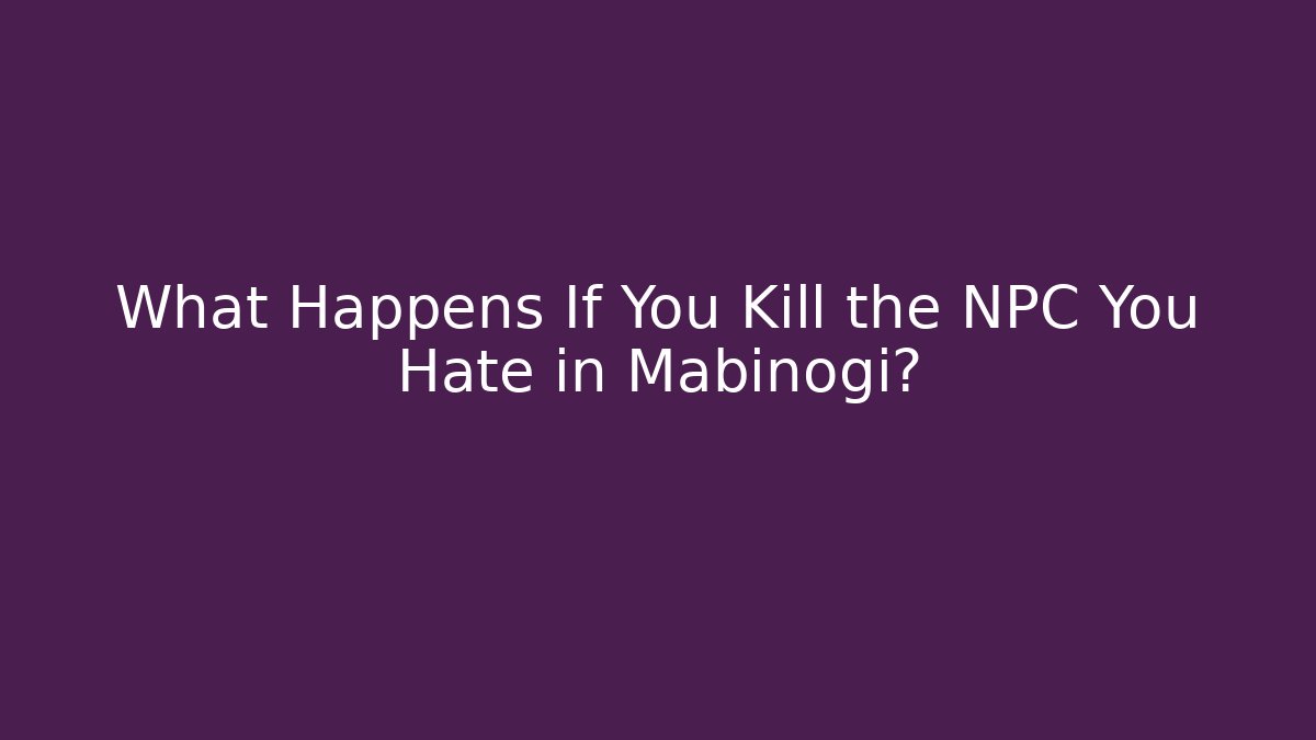 What Happens If You Kill the NPC You Hate in Mabinogi?