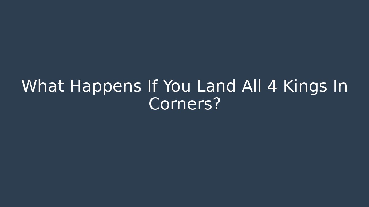 What Happens If You Land All 4 Kings In Corners?