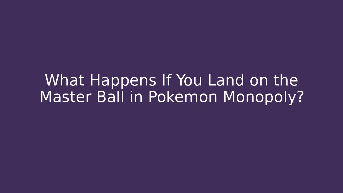 What Happens If You Land on the Master Ball in Pokémon Monopoly?