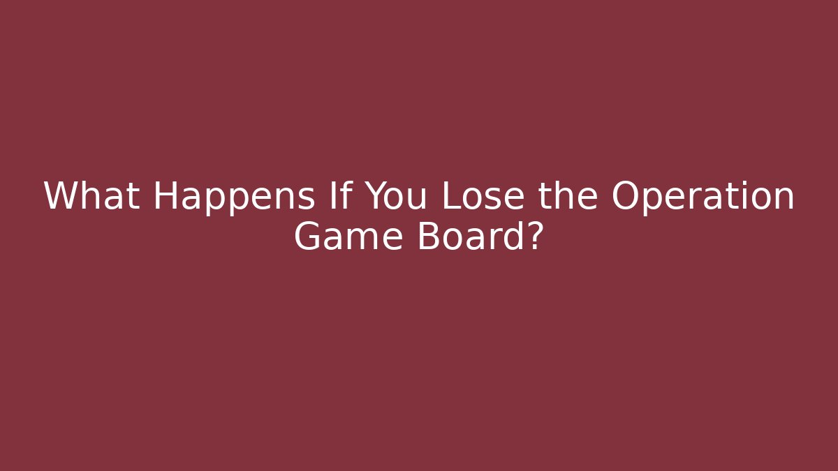 What Happens If You Lose the Operation Game Board?
