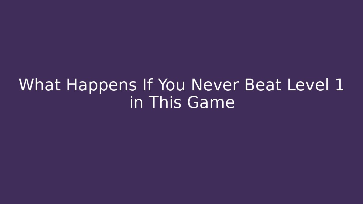 What Happens If You Never Beat Level 1 in This Game