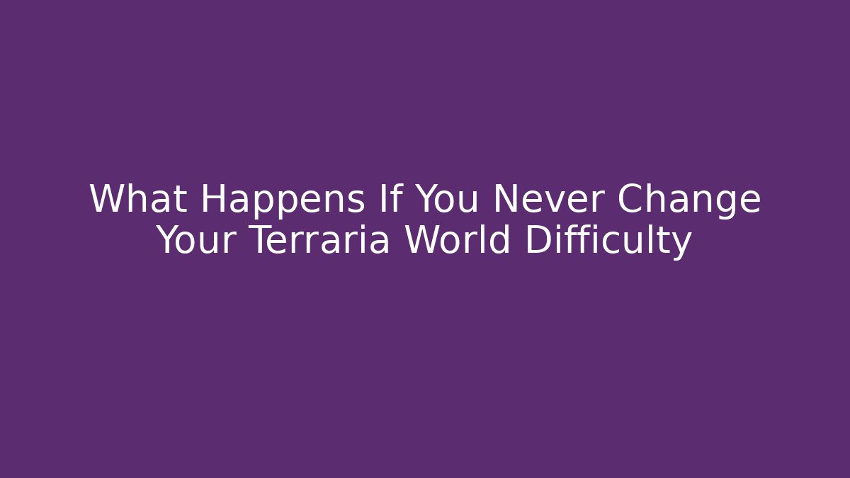 What Happens If You Never Change Your Terraria World Difficulty