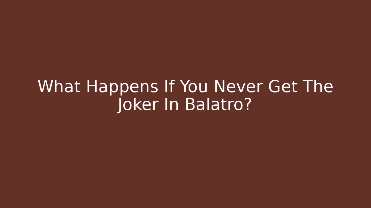 What Happens If You Never Get The Joker In Balatro?