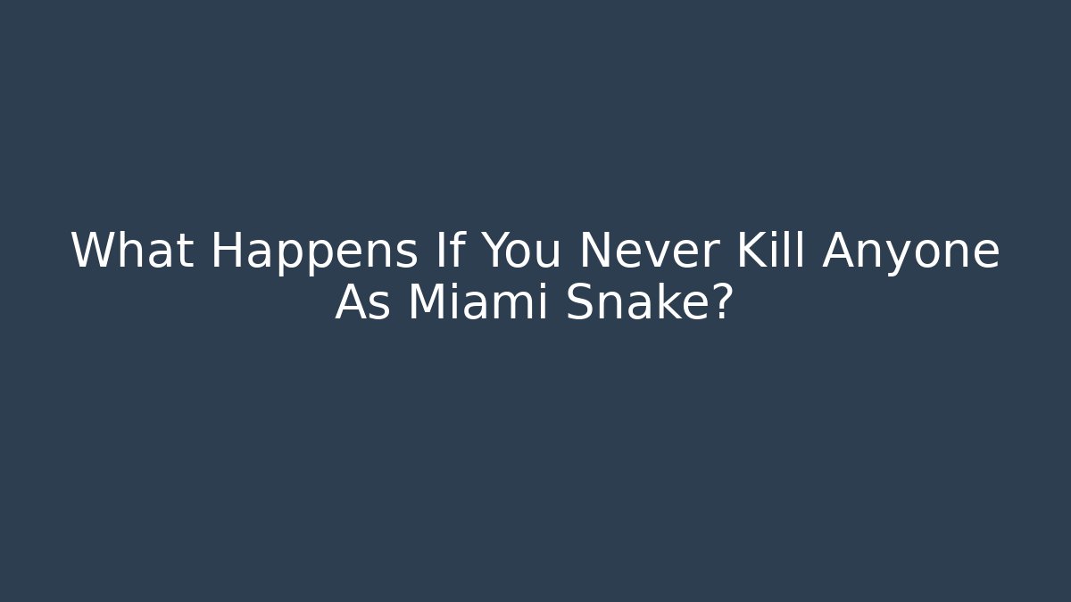 What Happens If You Never Kill Anyone As Miami Snake?