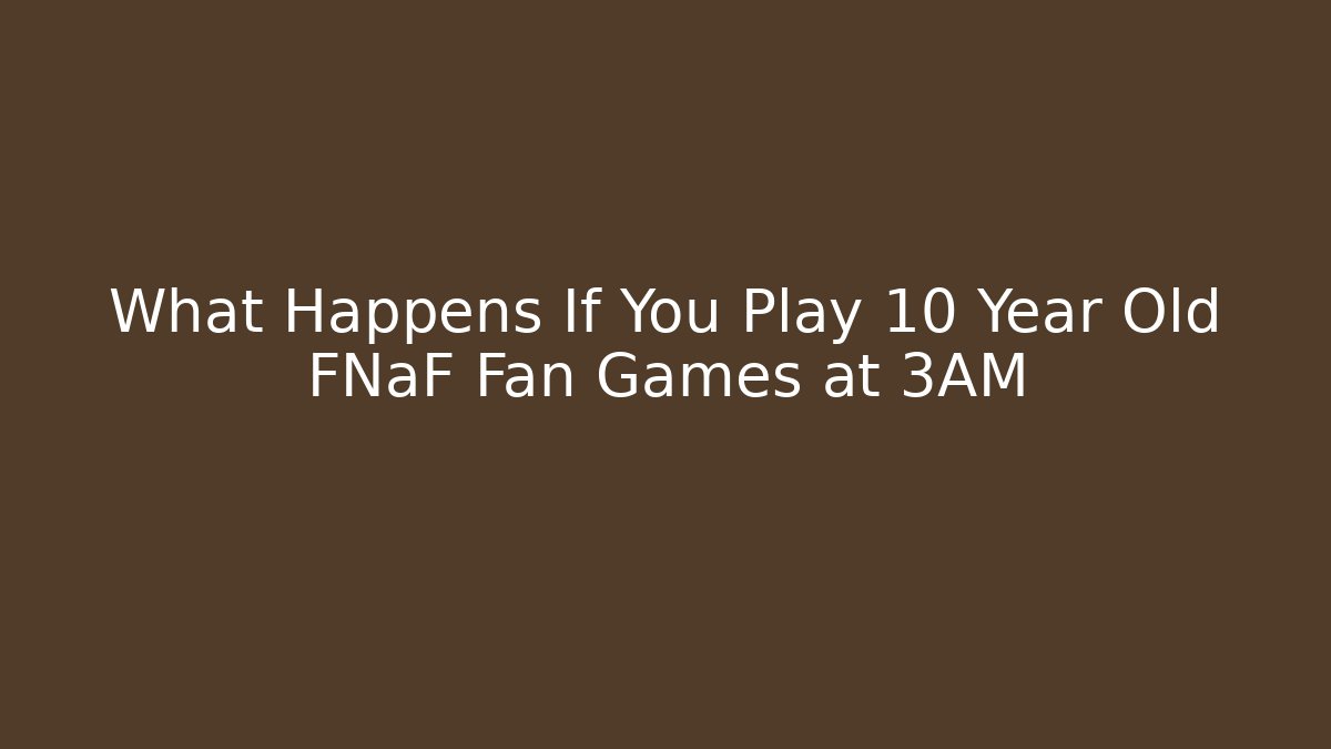 What Happens If You Play 10 Year Old FNaF Fan Games at 3AM