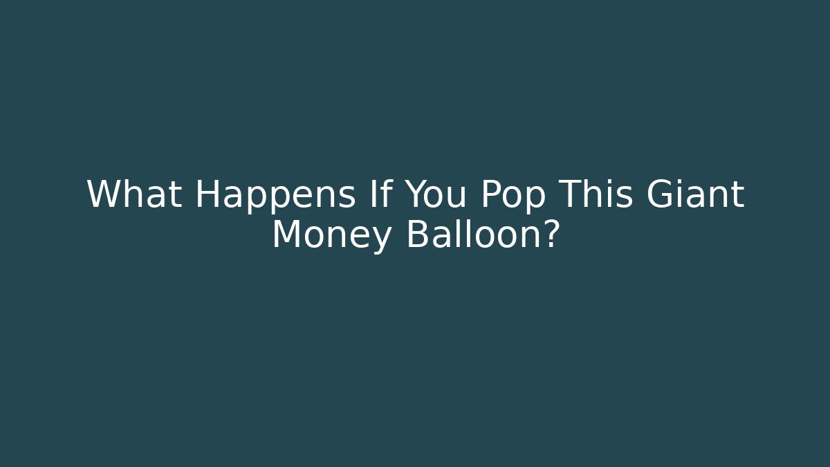 What Happens If You Pop This Giant Money Balloon?