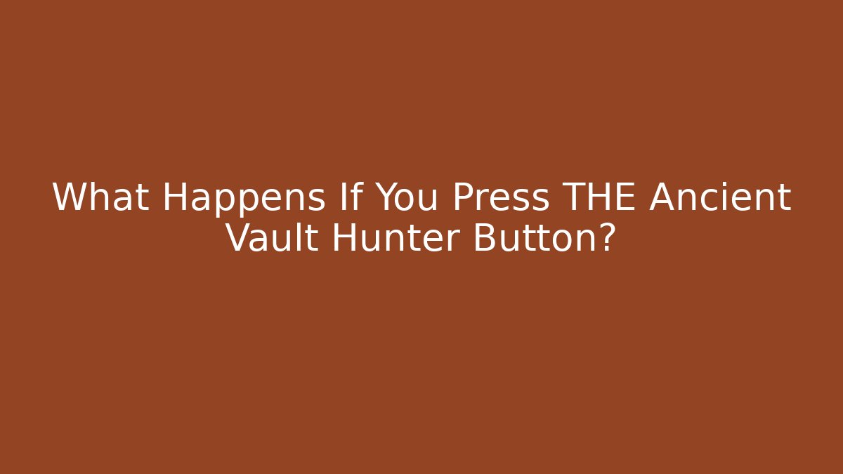 What Happens If You Press THE Ancient Vault Hunter Button?
