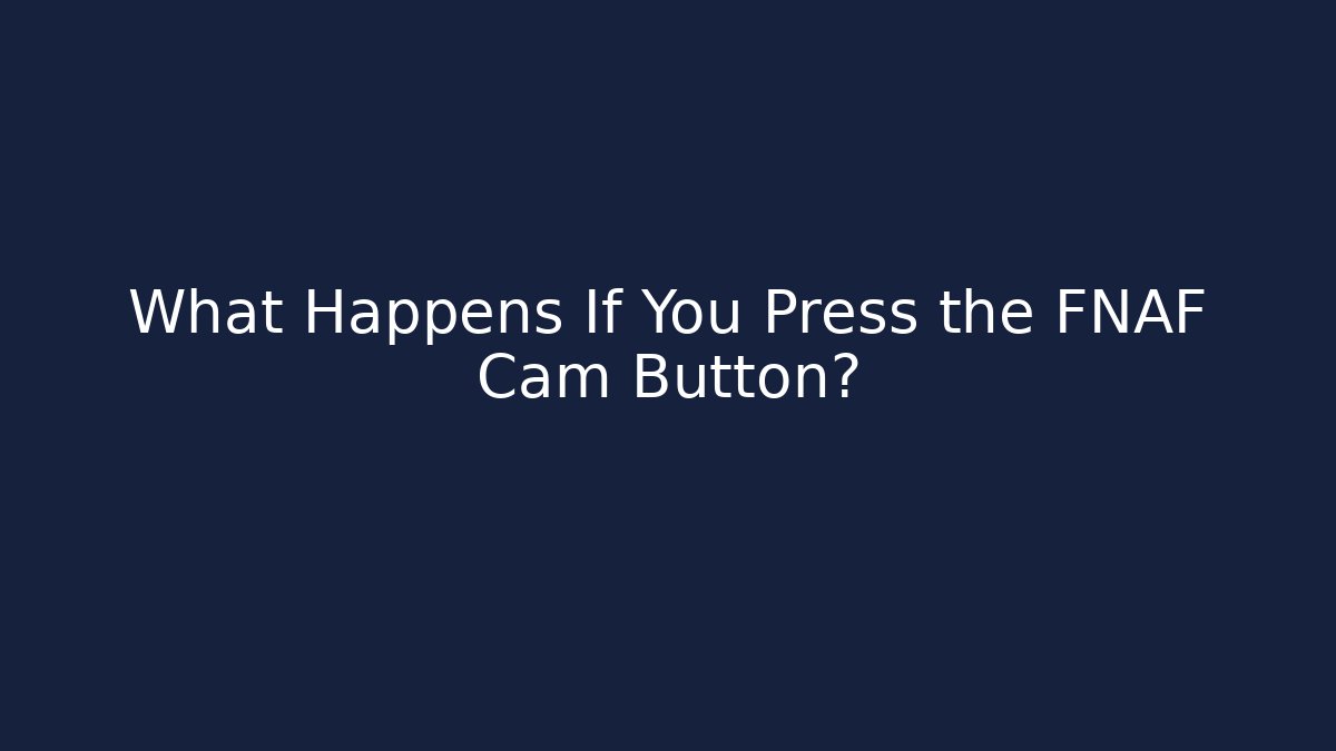 What Happens If You Press the FNAF Cam Button?