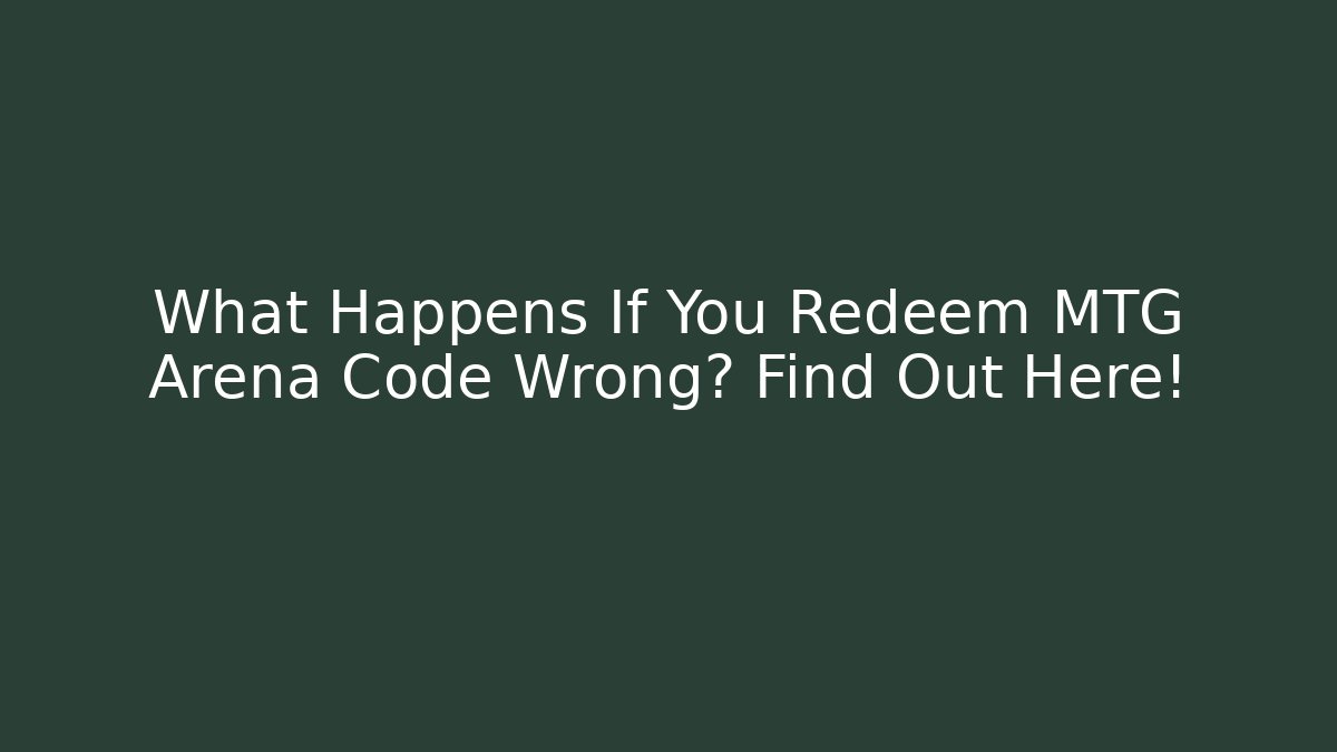 What Happens If You Redeem MTG Arena Code Wrong? Find Out Here!