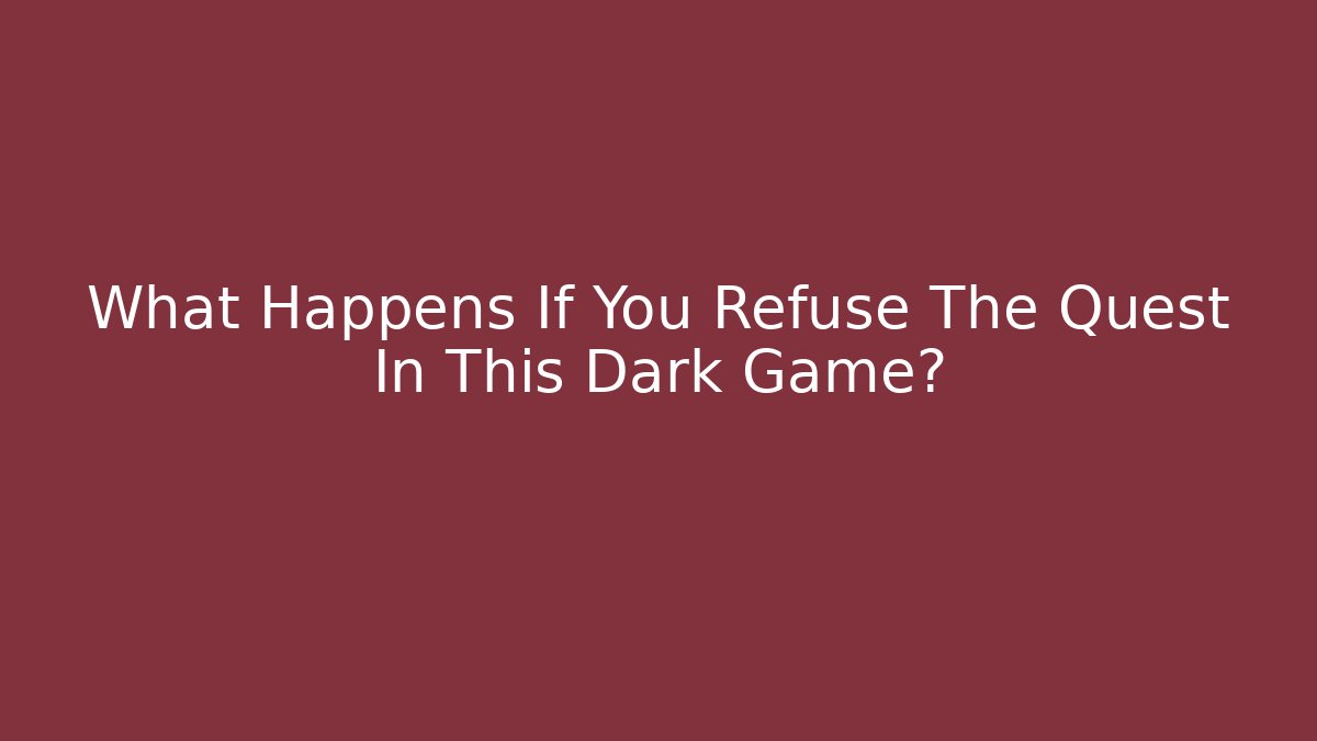 What Happens If You Refuse The Quest In This Dark Game?