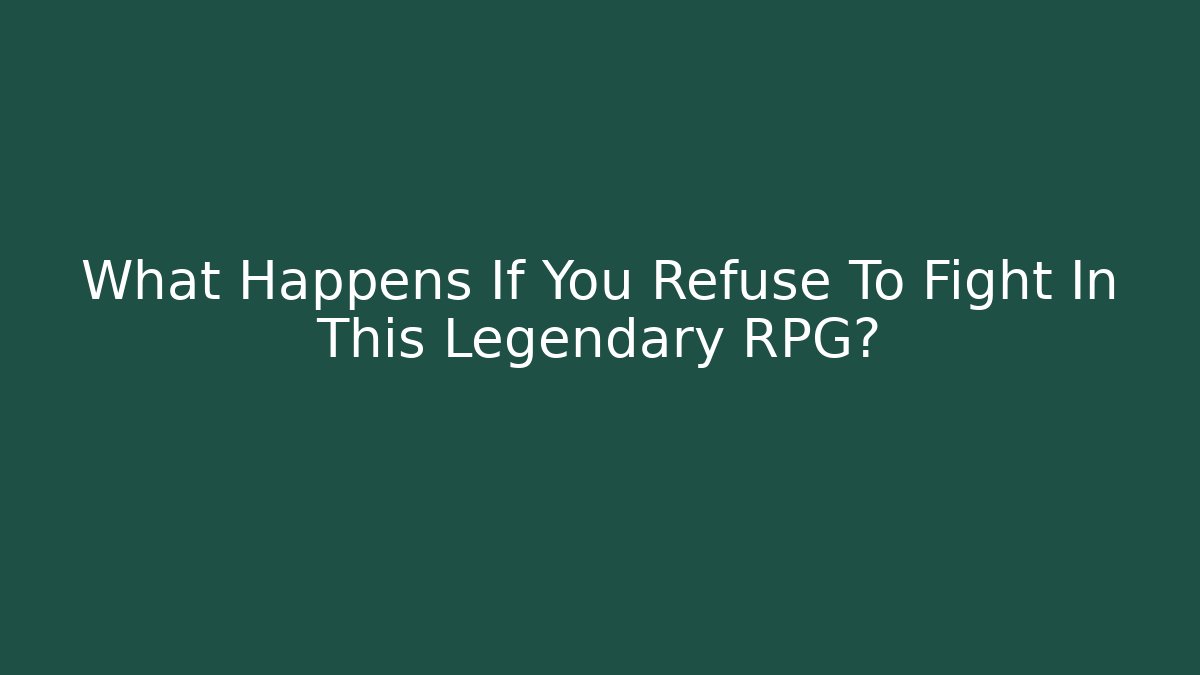 What Happens If You Refuse To Fight In This Legendary RPG?