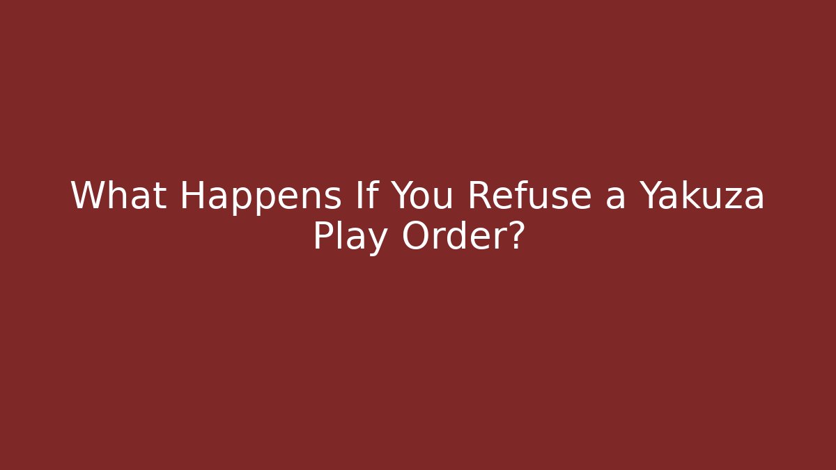 What Happens If You Refuse a Yakuza Play Order?