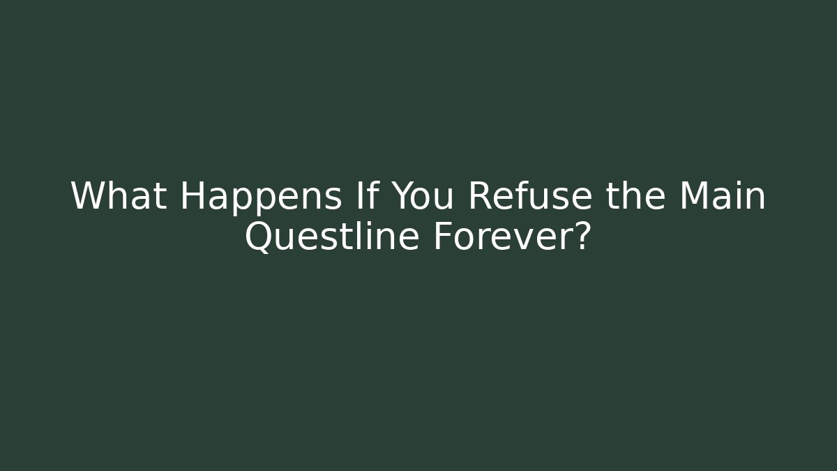 What Happens If You Refuse the Main Questline Forever?