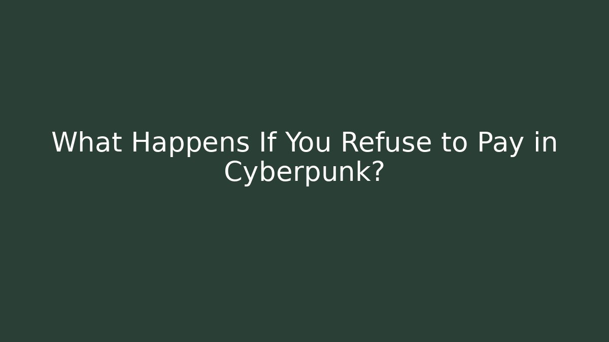 What Happens If You Refuse to Pay in Cyberpunk?