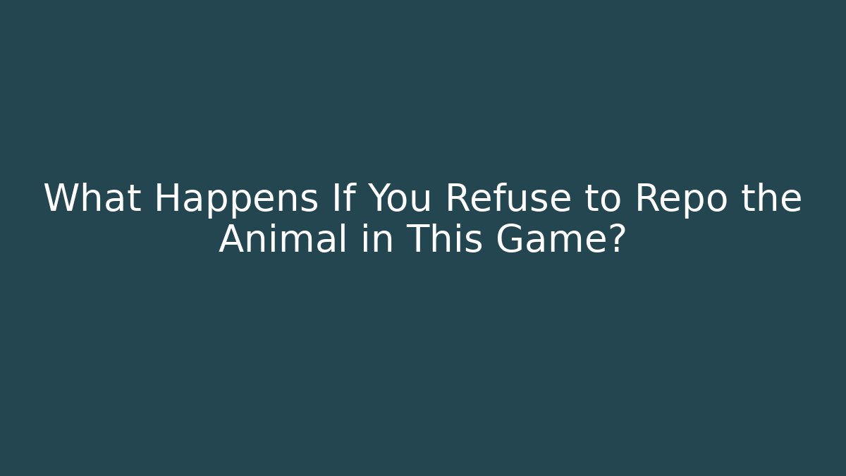 What Happens If You Refuse to Repo the Animal in This Game?