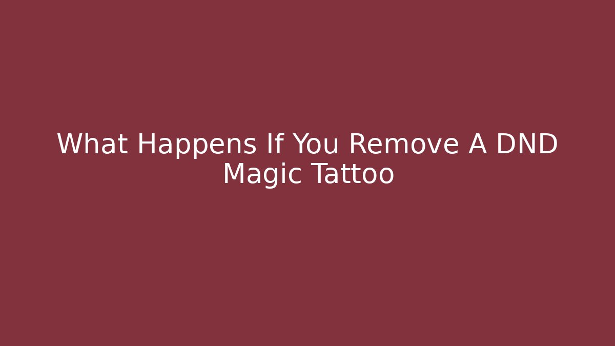 What Happens If You Remove A DND Magic Tattoo