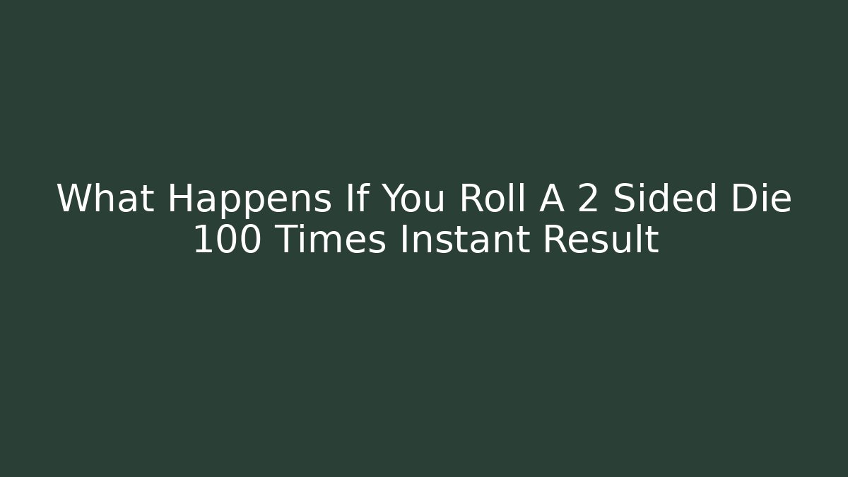 What Happens If You Roll A 2 Sided Die 100 Times Instant Result