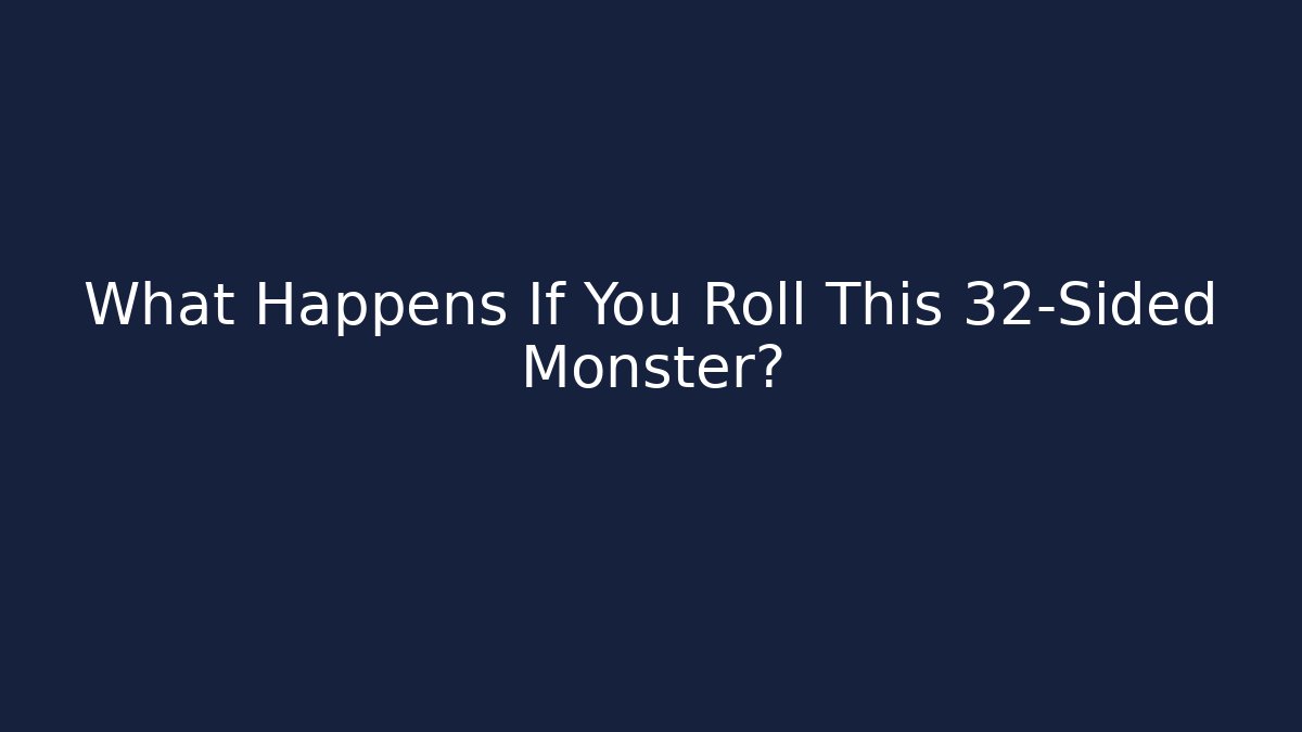 What Happens If You Roll This 32-Sided Monster?