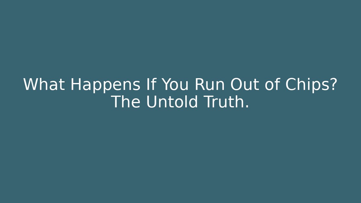 What Happens If You Run Out of Chips? The Untold Truth.