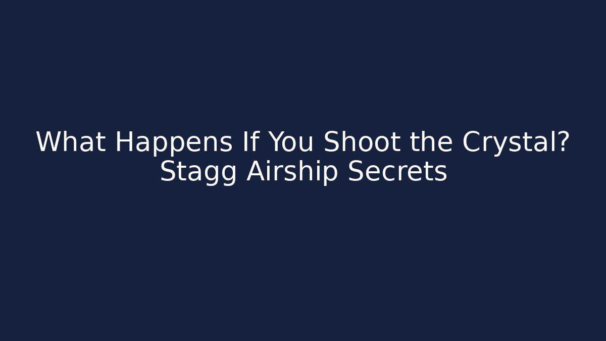 What Happens If You Shoot the Crystal? Stagg Airship Secrets