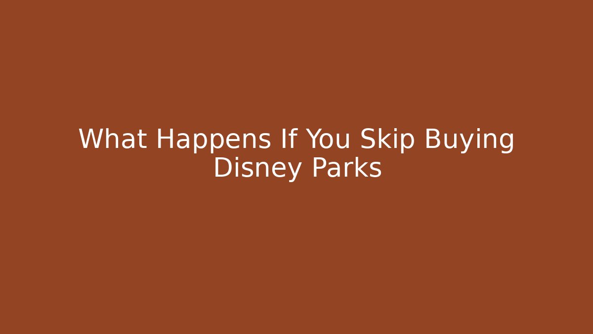 What Happens If You Skip Buying Disney Parks