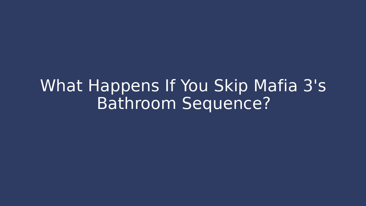 What Happens If You Skip Mafia 3's Bathroom Sequence?