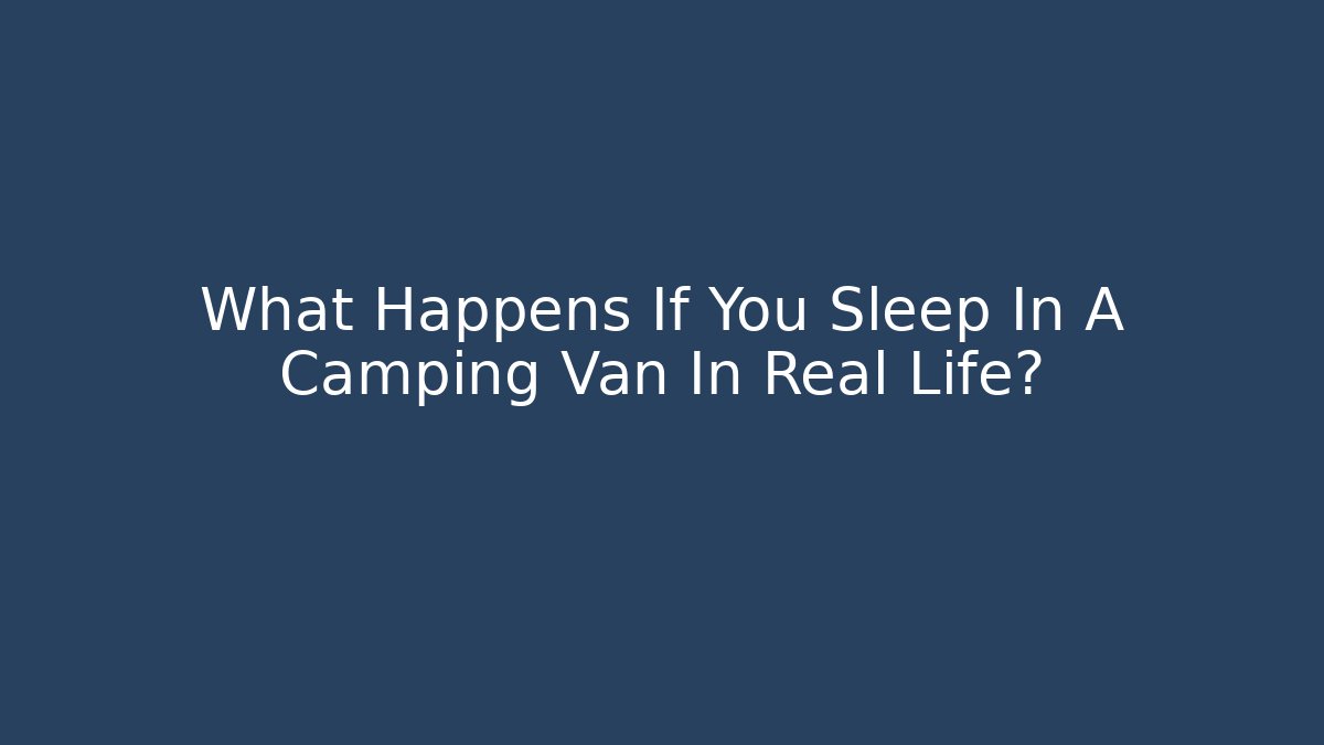 What Happens If You Sleep In A Camping Van In Real Life?