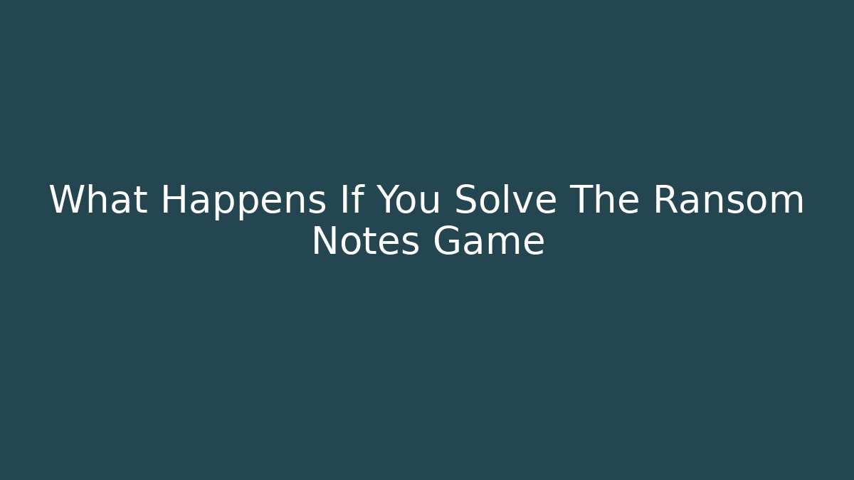 What Happens If You Solve The Ransom Notes Game