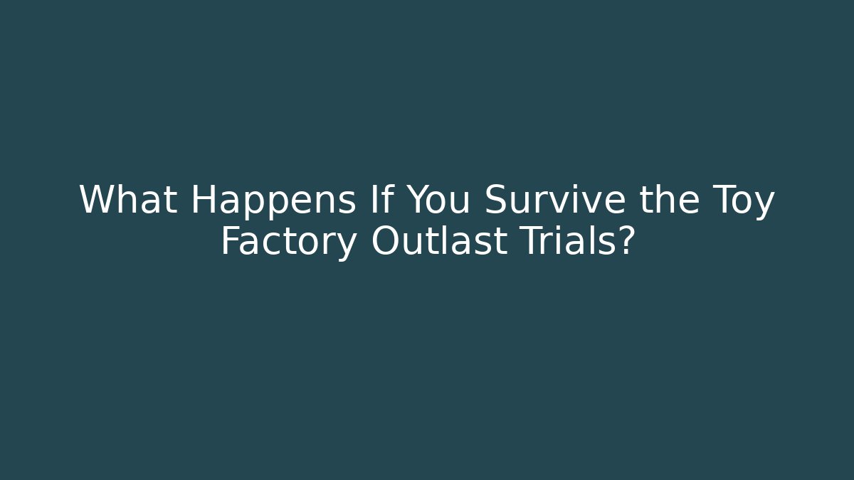 What Happens If You Survive the Toy Factory Outlast Trials?