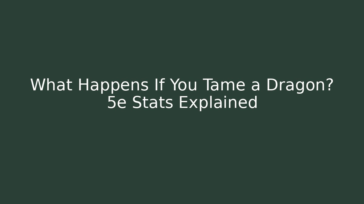 What Happens If You Tame a Dragon? 5e Stats Explained