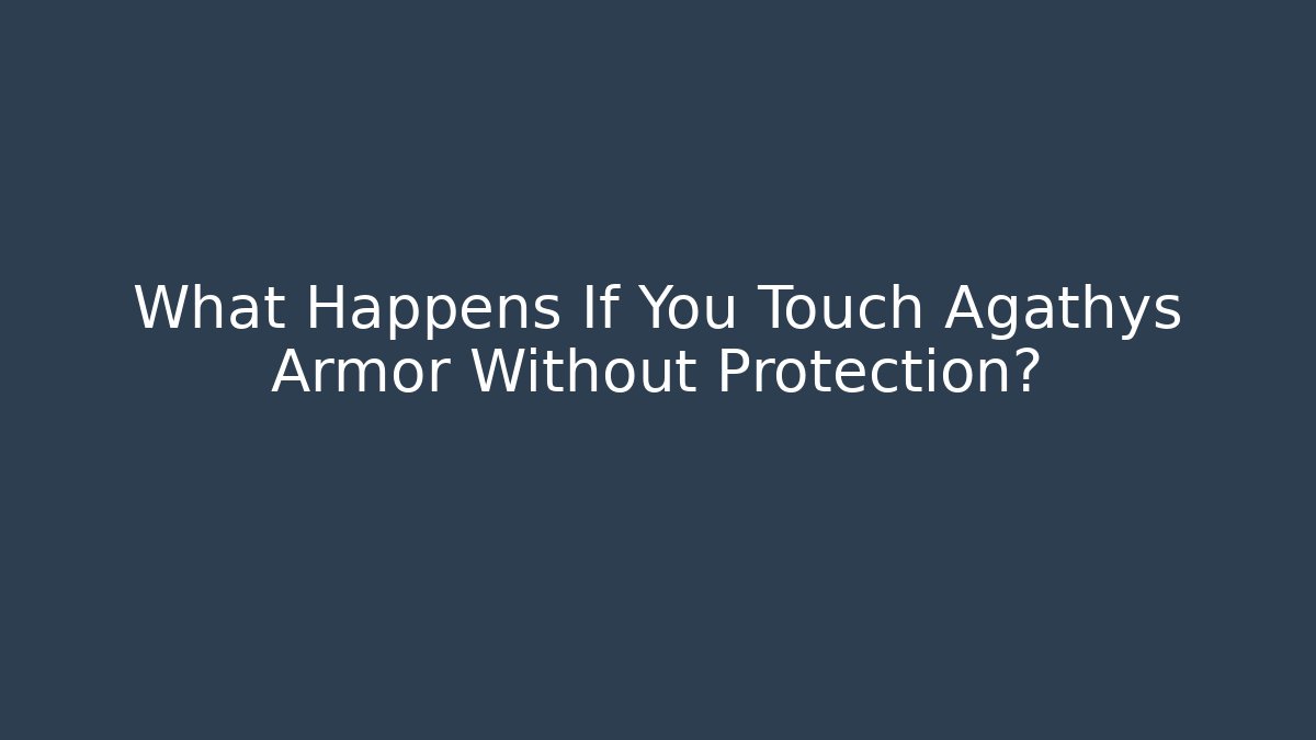 What Happens If You Touch Agathys Armor Without Protection?
