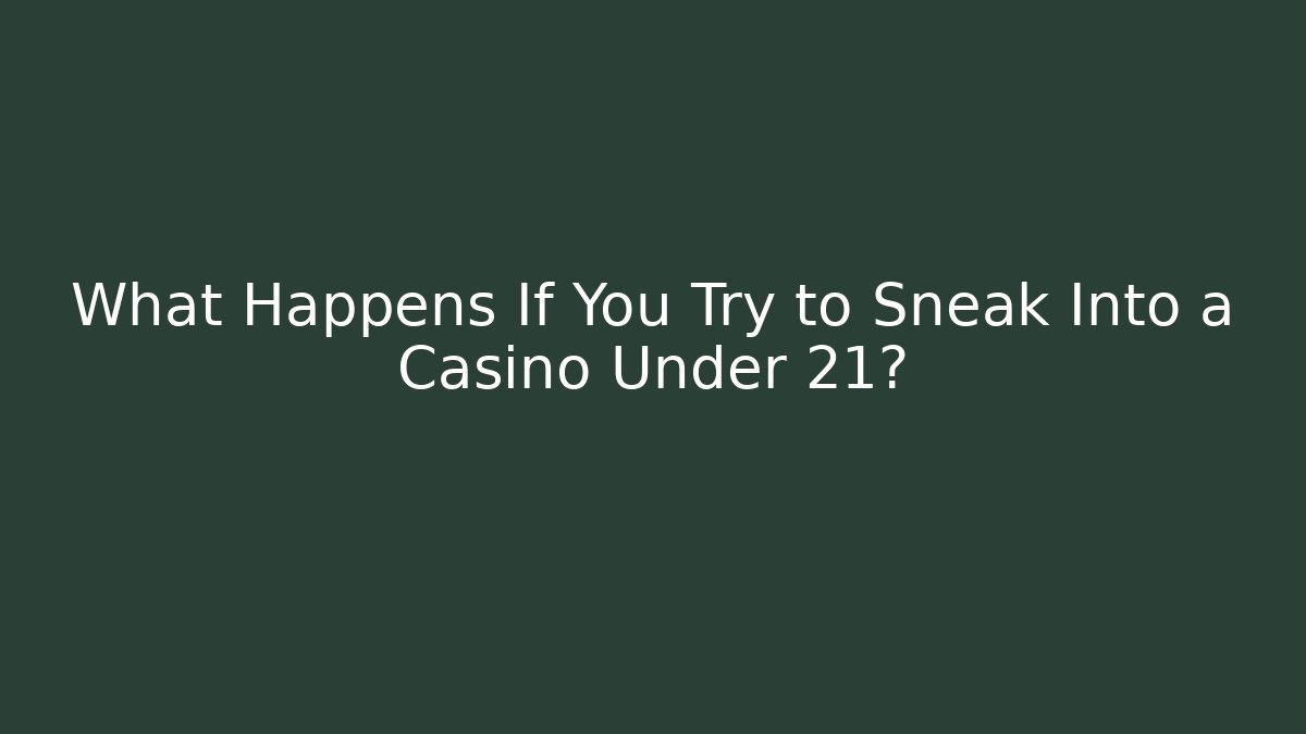 What Happens If You Try to Sneak Into a Casino Under 21?