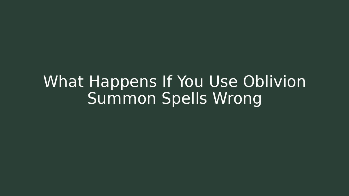 What Happens If You Use Oblivion Summon Spells Wrong - Create More Assets