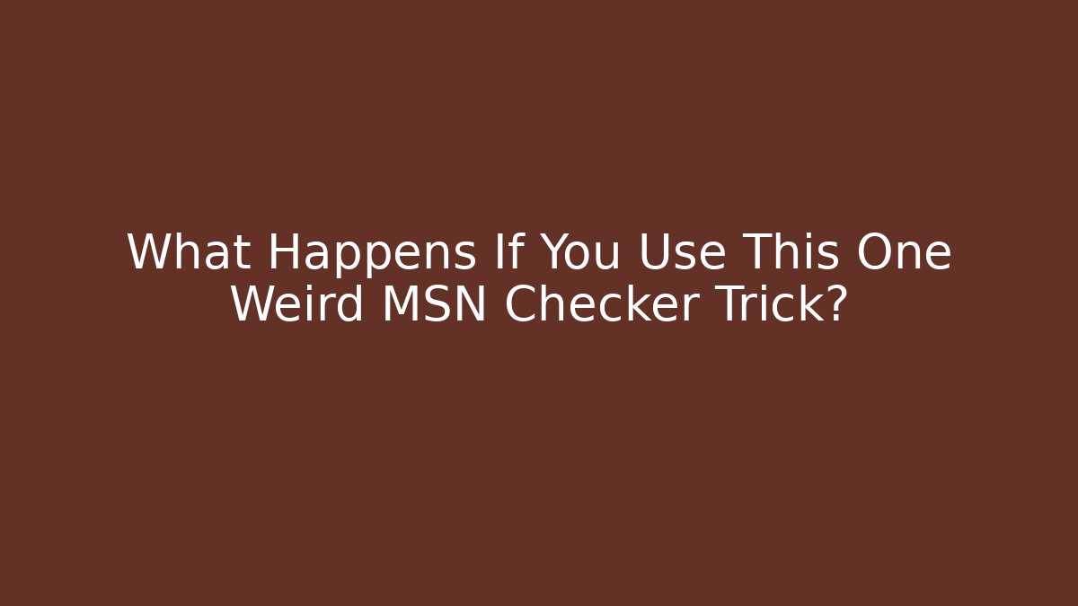 What Happens If You Use This One Weird MSN Checker Trick?