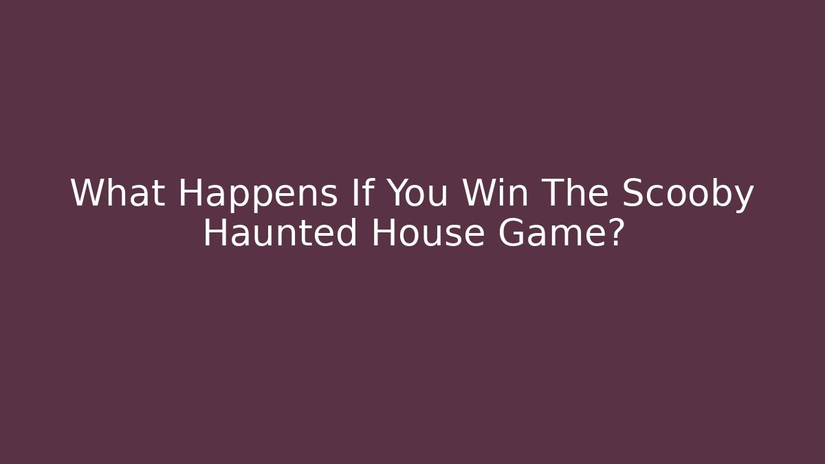 What Happens If You Win The Scooby Haunted House Game?