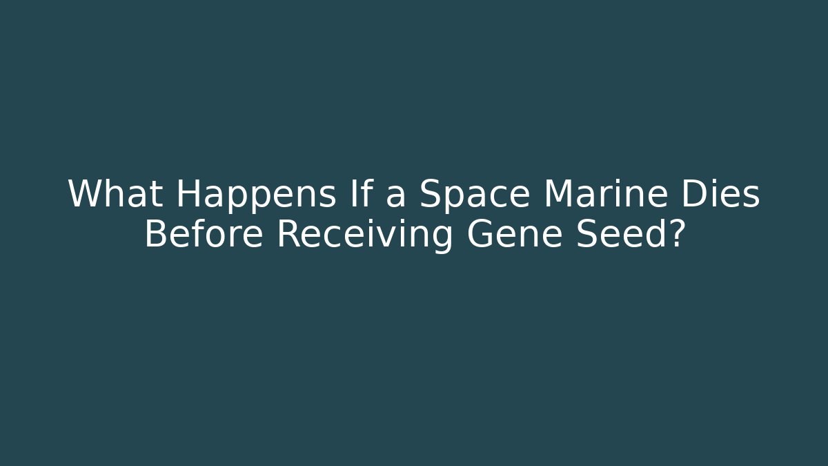 What Happens If a Space Marine Dies Before Receiving Gene Seed?